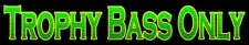 Trophy Bass Only